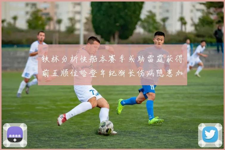 铁林分析快船本赛季或助雷霆获得前五顺位哈登年纪渐长伤病隐患加大