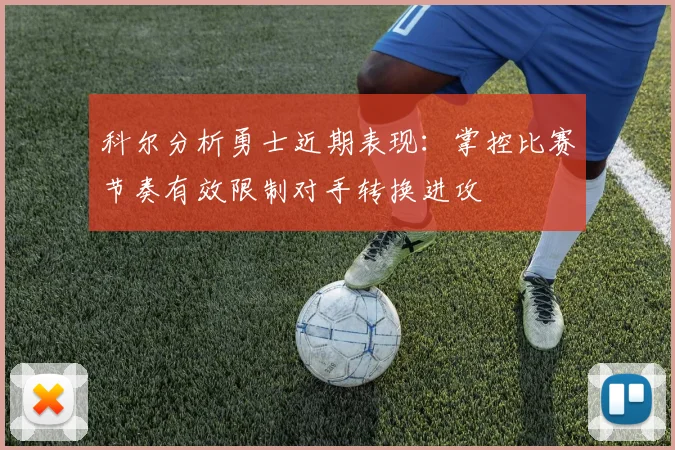 科尔分析勇士近期表现：掌控比赛节奏有效限制对手转换进攻
